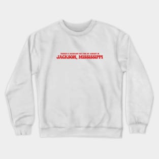 There's a warrant out for my arrest in Jackson, Mississippi Crewneck Sweatshirt